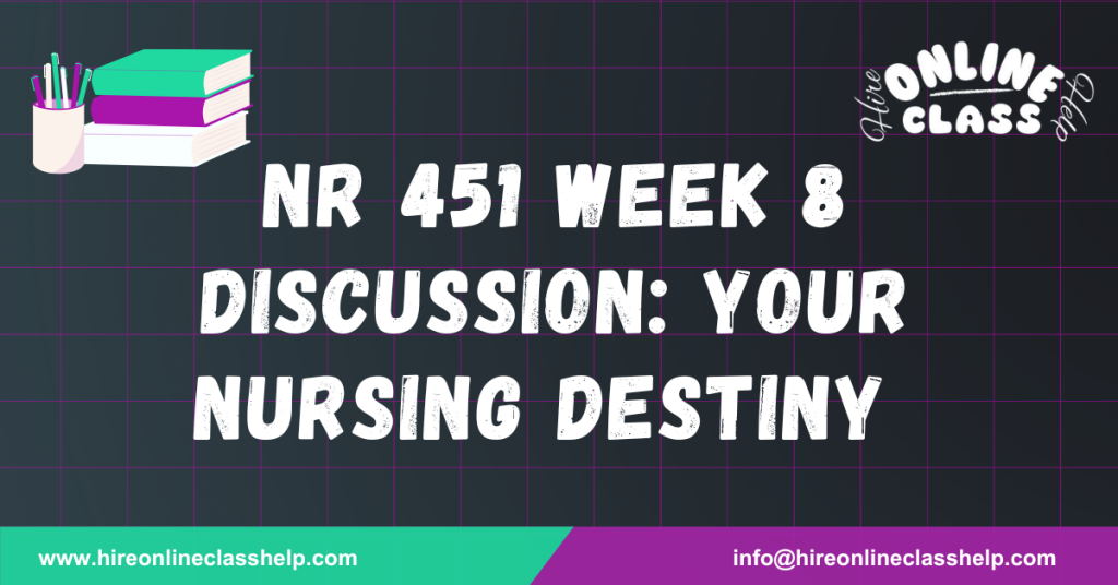 NR 451 Week 8 Discussion: Your Nursing Destiny