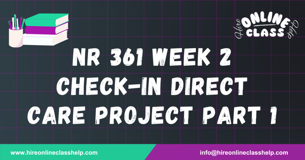 NR 361 Week 2 Check-In Direct Care Project Part 1