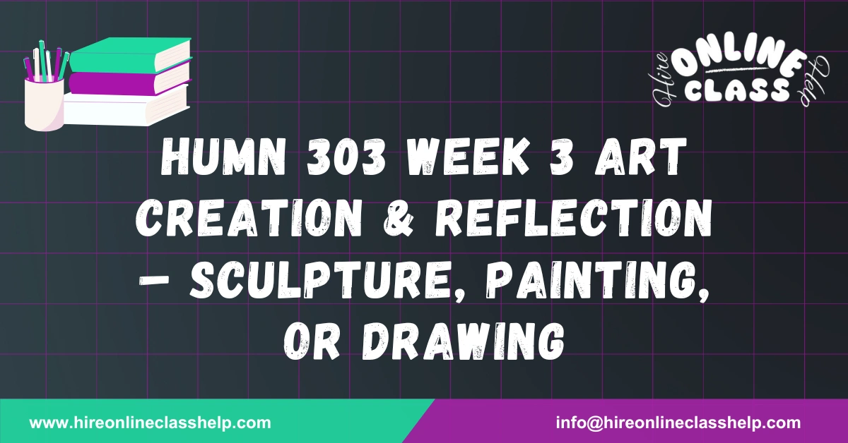 HUMN 303 Week 3 Art Creation & Reflection – Sculpture, Painting, or Drawing