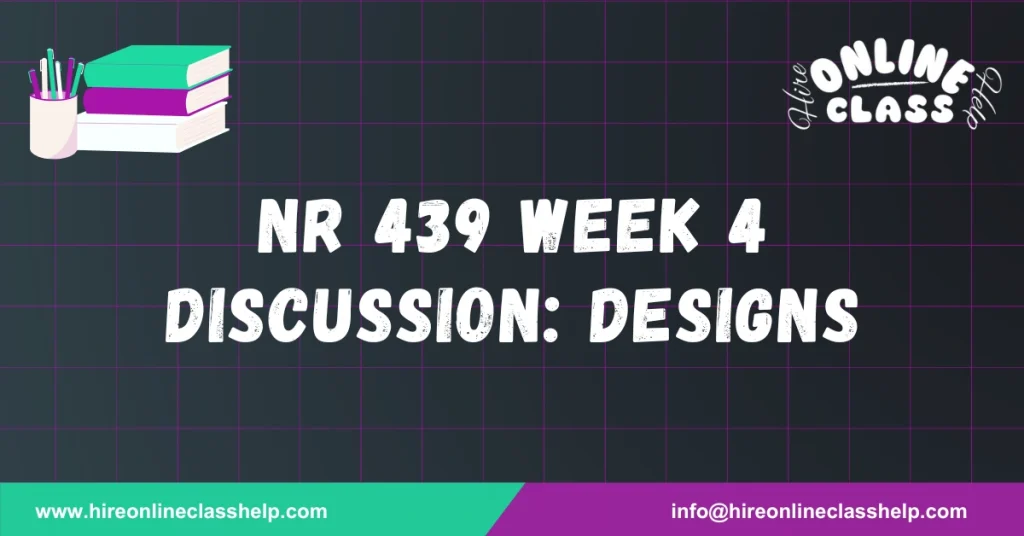 NR 439 Week 4 Discussion: Designs