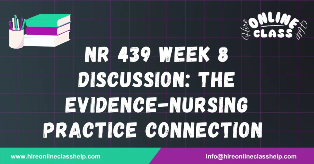 NR 439 Week 8 Discussion: The Evidence-Nursing Practice Connection