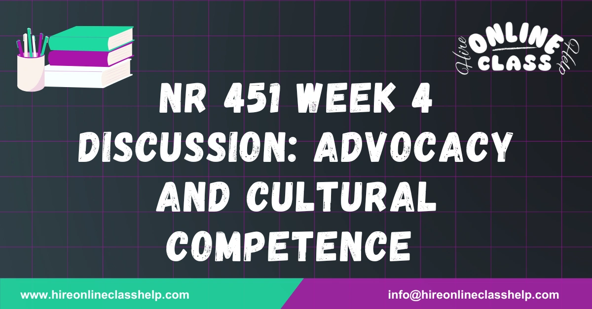 NR 451 Week 4 Discussion: Advocacy and Cultural Competence