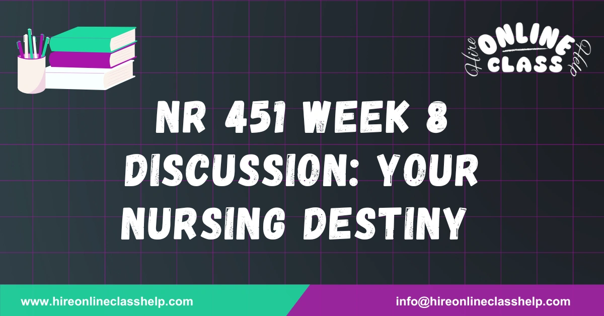 NR 451 Week 8 Discussion: Your Nursing Destiny