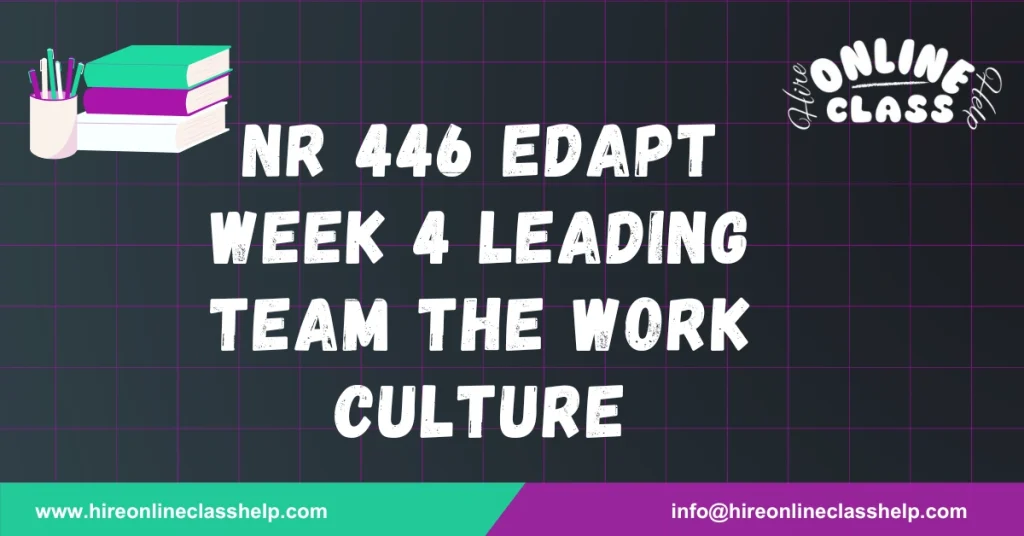 NR 446 Edapt Week 4 Leading Team The Work Culture