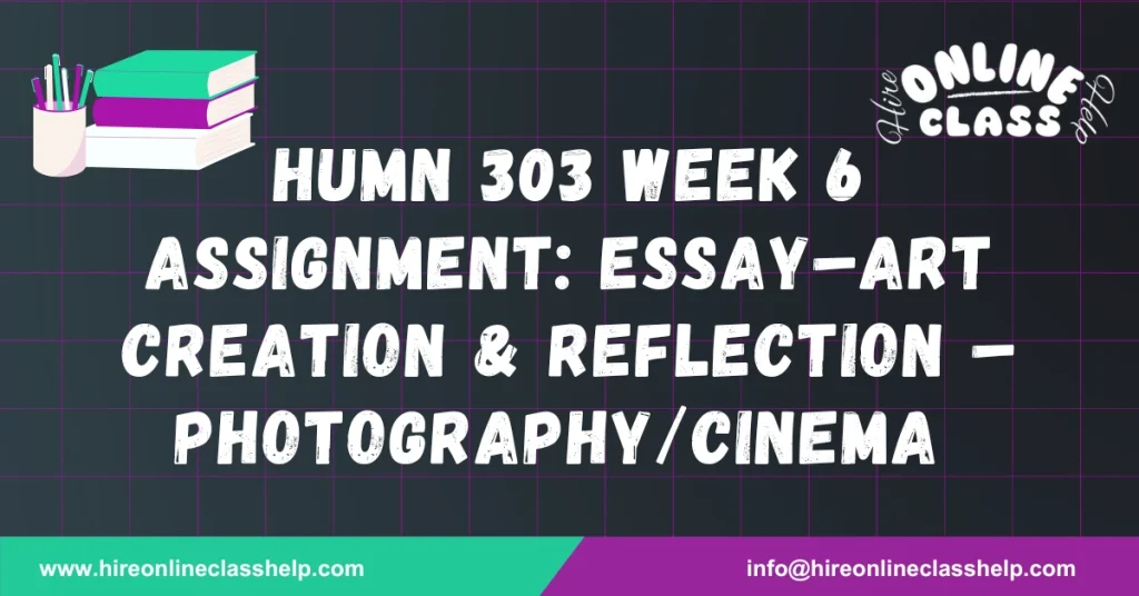 HUMN 303 Week 6 Assignment: Essay–Art Creation & Reflection – Photography/Cinema