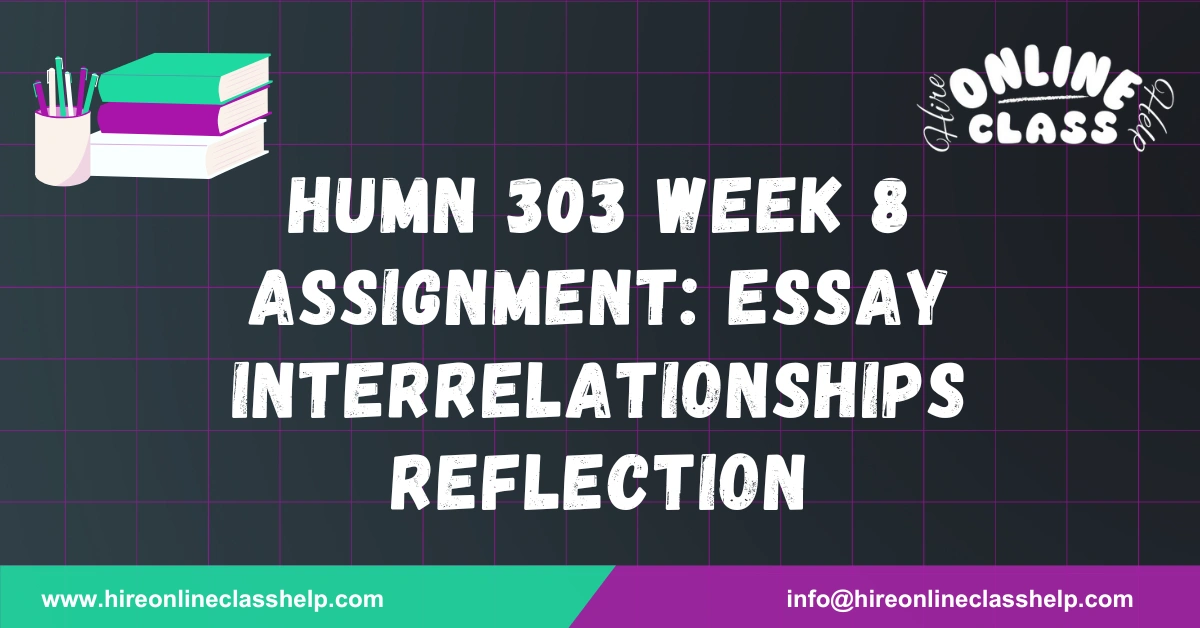 HUMN 303 Week 8 Assignment: Essay Interrelationships Reflection