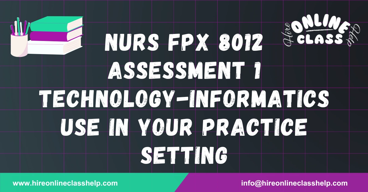 NURS FPX 8012 Assessment 1 Technology-Informatics Use in Your Practice Setting