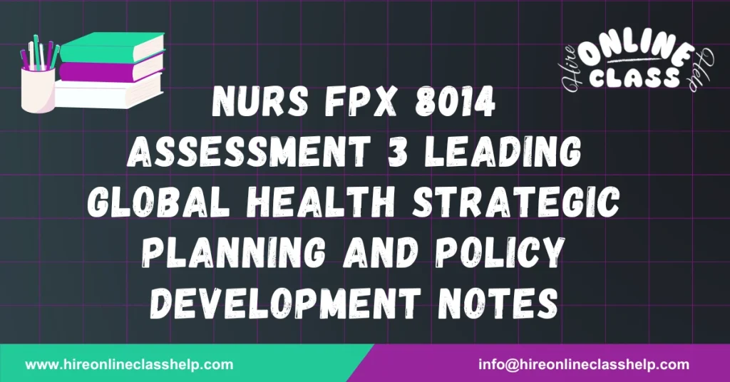 NURS FPX 8014 Assessment 3 Leading Global Health Strategic Planning and Policy Development notes