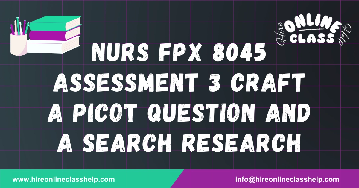 NURS FPX 8045 Assessment 3 Craft a PICOT question and a Search Research