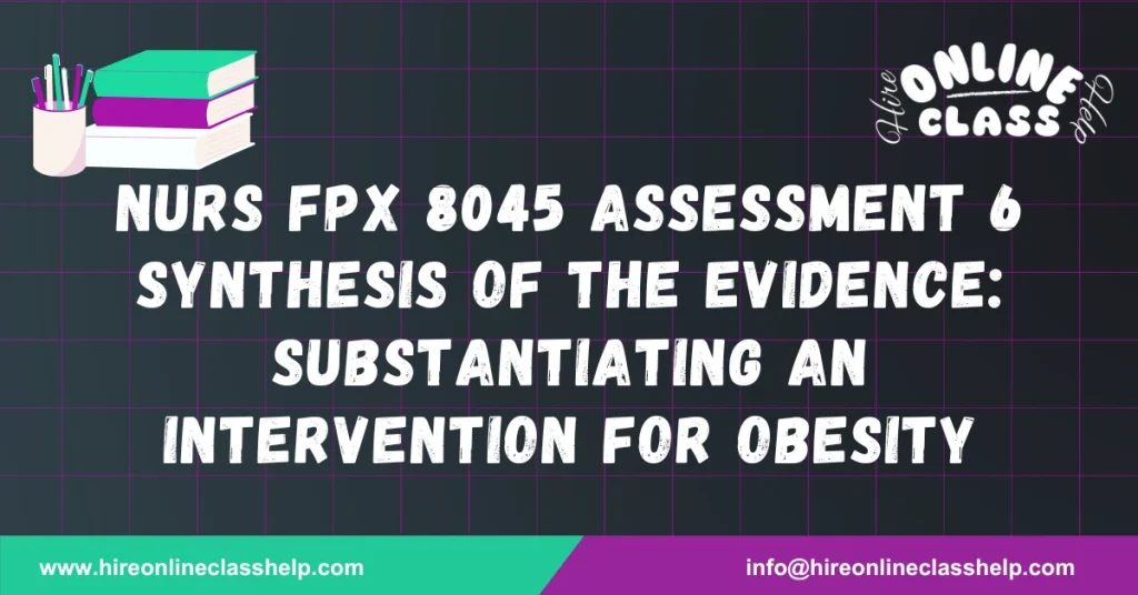 NURS FPX 8045 Assessment 6 Synthesis of the Evidence: Substantiating an Intervention for Obesity