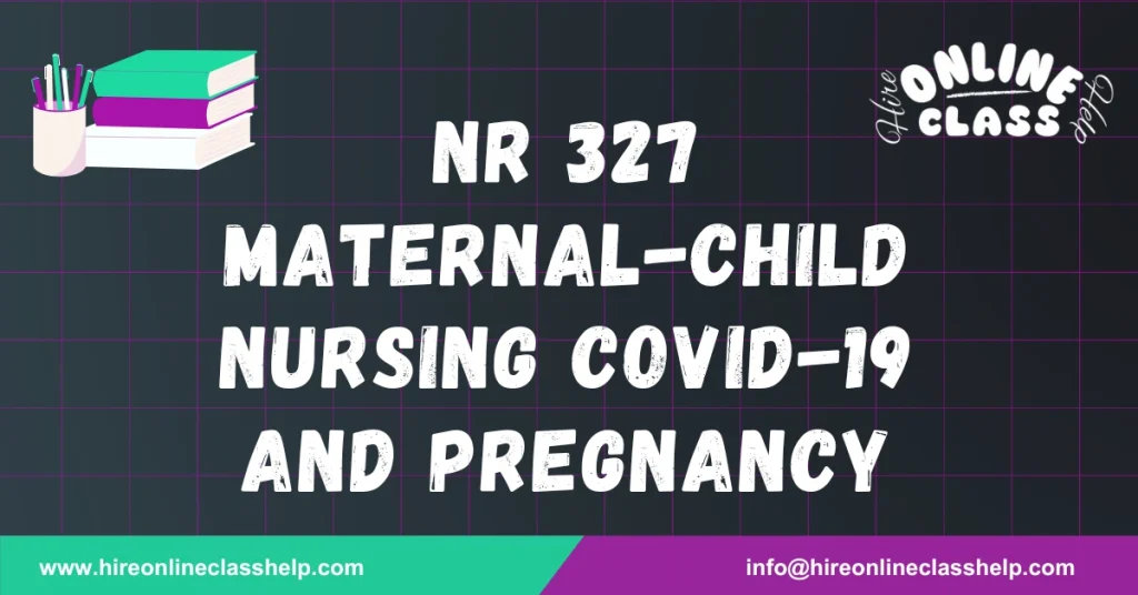 NR 327 Maternal-Child Nursing Covid-19 and Pregnancy