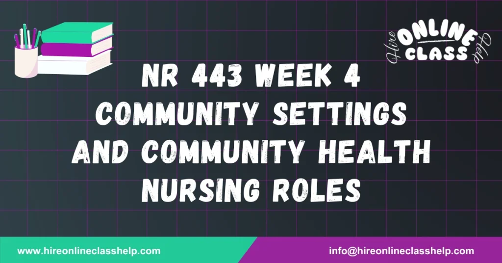 NR 443 Week 4 Community Settings and Community Health Nursing Roles