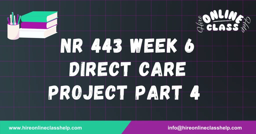 NR 443 Week 6 Direct Care Project Part 4