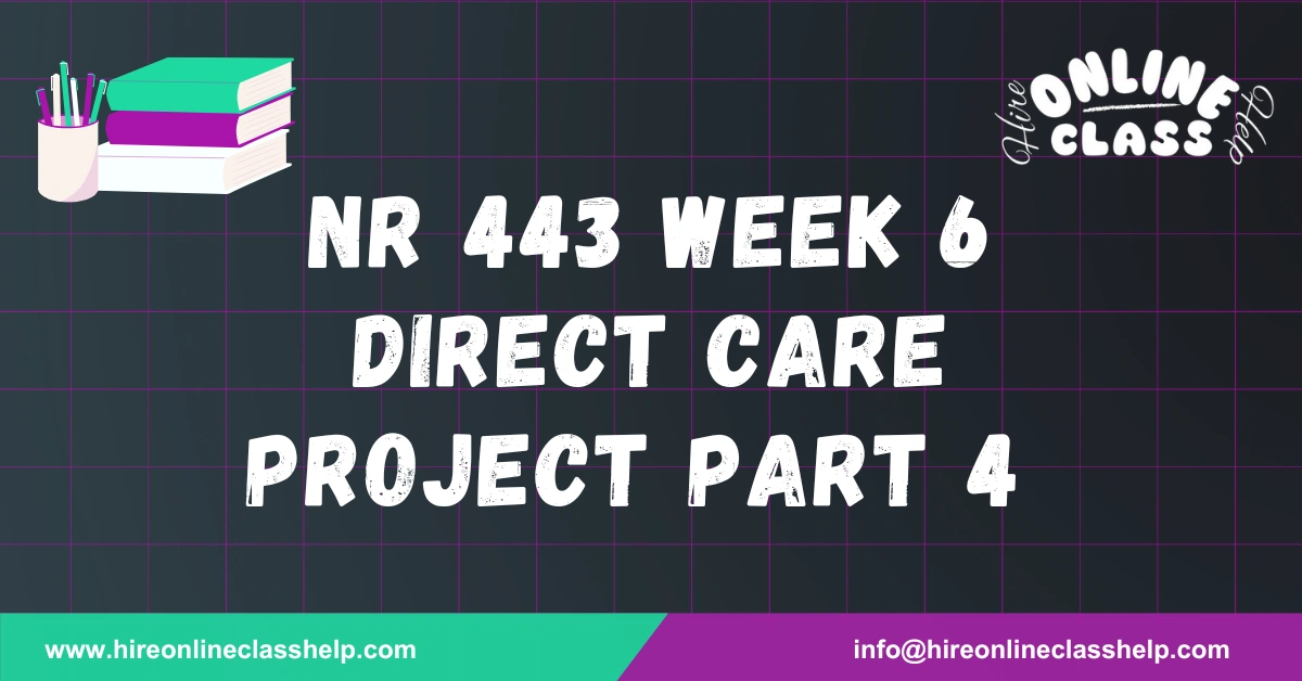 NR 443 Week 6 Direct Care Project Part 4