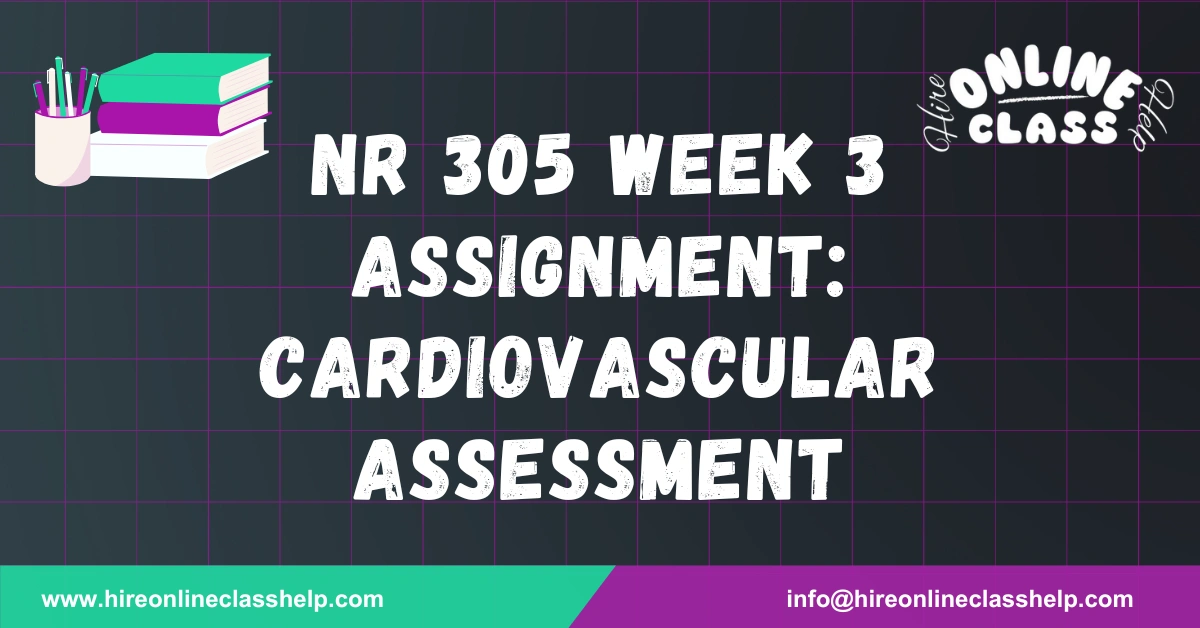 NR 305 Week 3 Assignment: Cardiovascular Assessment