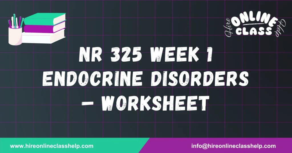 NR 325 Week 1 Endocrine Disorders – Worksheet