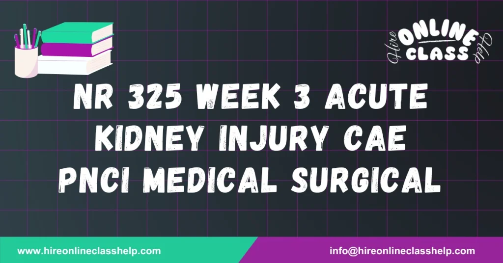 NR 325 Week 3 Acute Kidney Injury CAE PNCI Medical Surgical