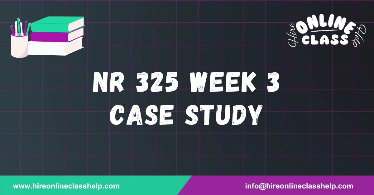 NR 325 Week 3 Case Study