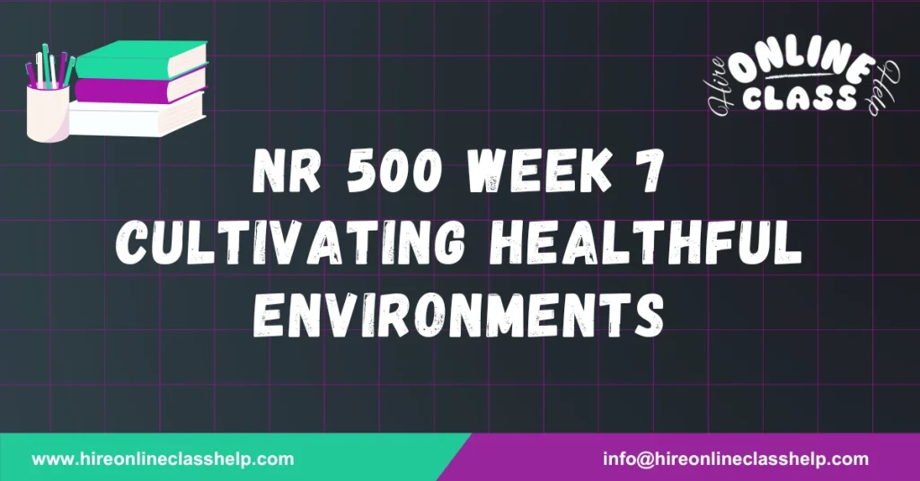 NR 500 Week 7 Cultivating Healthful Environments