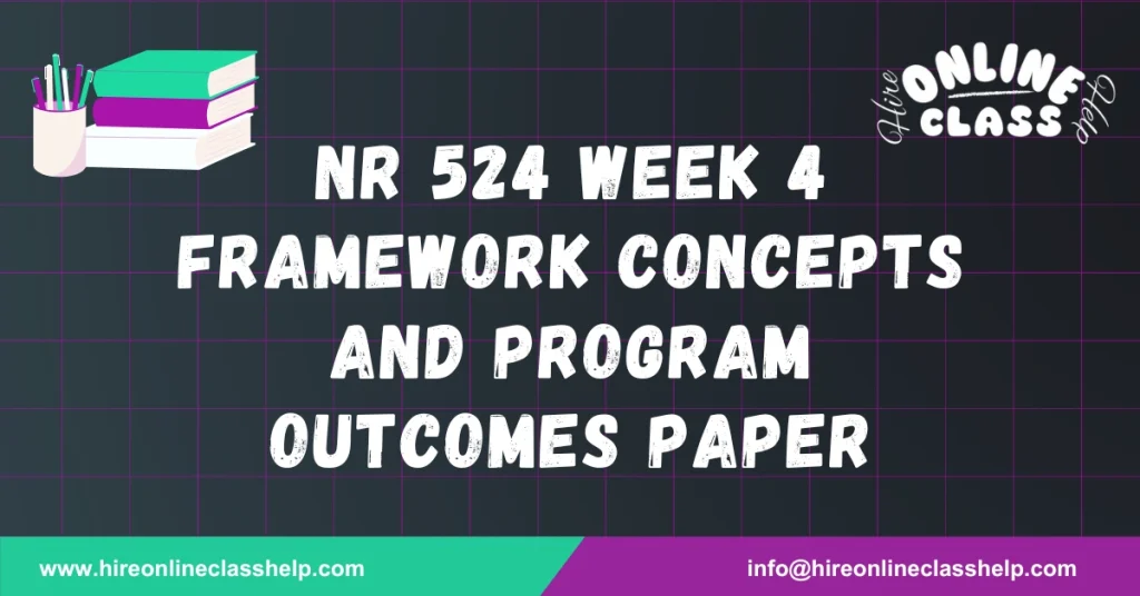 NR 524 Week 4 Framework Concepts and Program Outcomes Paper