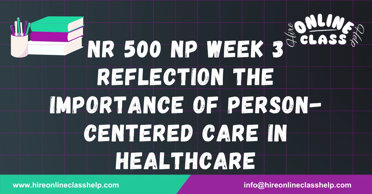 NR 500 NP Week 3 Reflection the Importance of Person-Centered Care in Healthcare