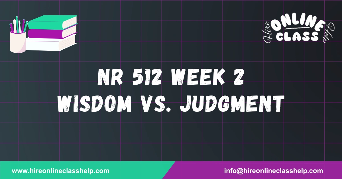 NR 512 Week 2 Wisdom vs. Judgment