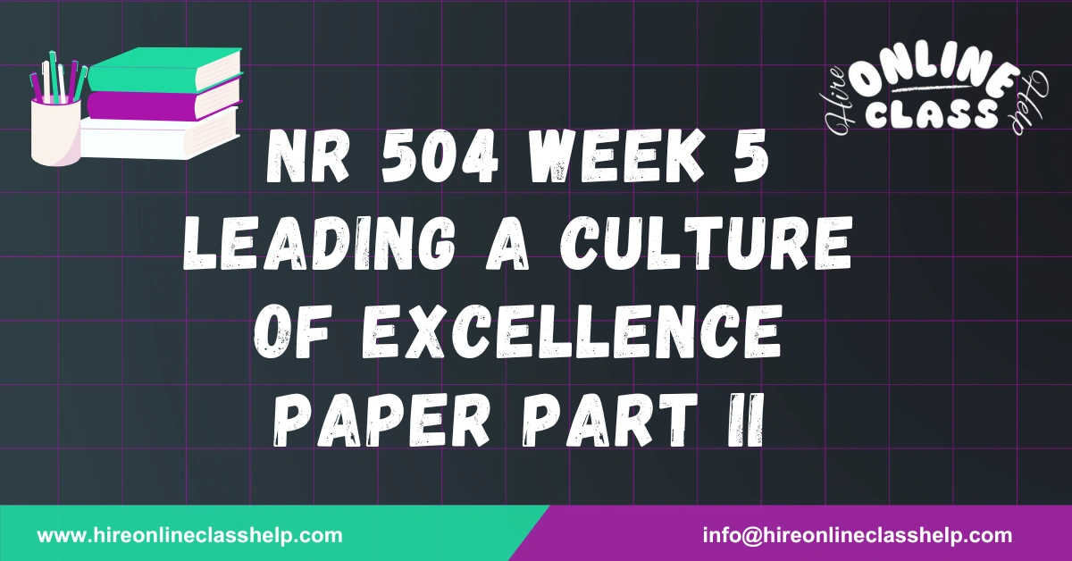 NR 504 Week 5 Leading a Culture of Excellence Paper Part II