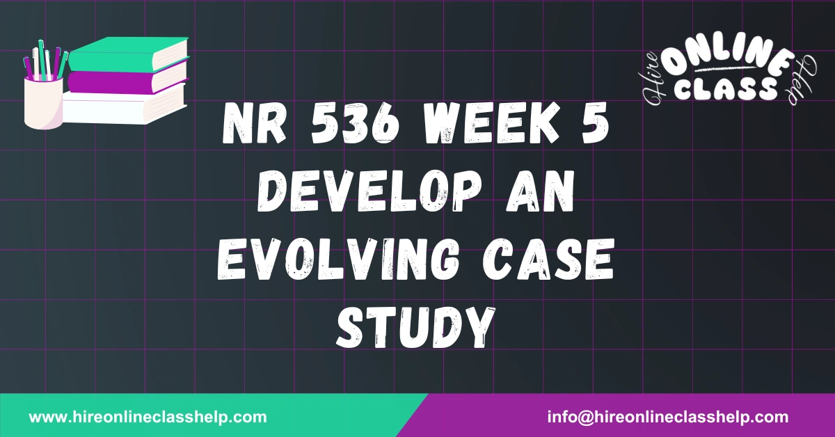 NR 536 Week 5 Develop an Evolving Case Study