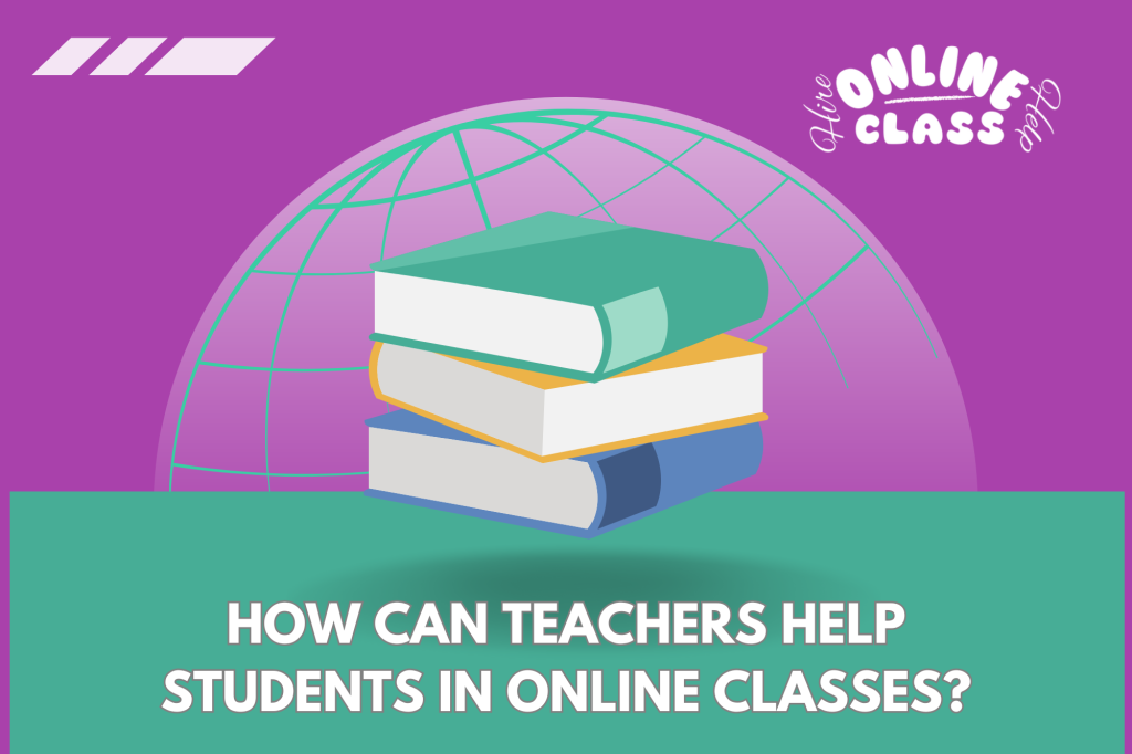 How Can Teachers Help Students in Online Classes?