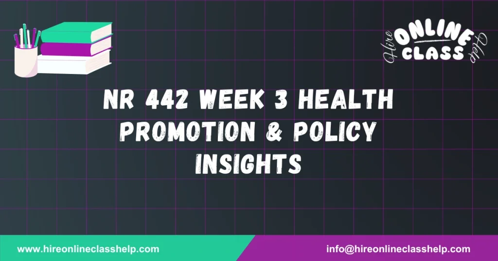NR 442 Week 3 Health Promotion & Policy Insights