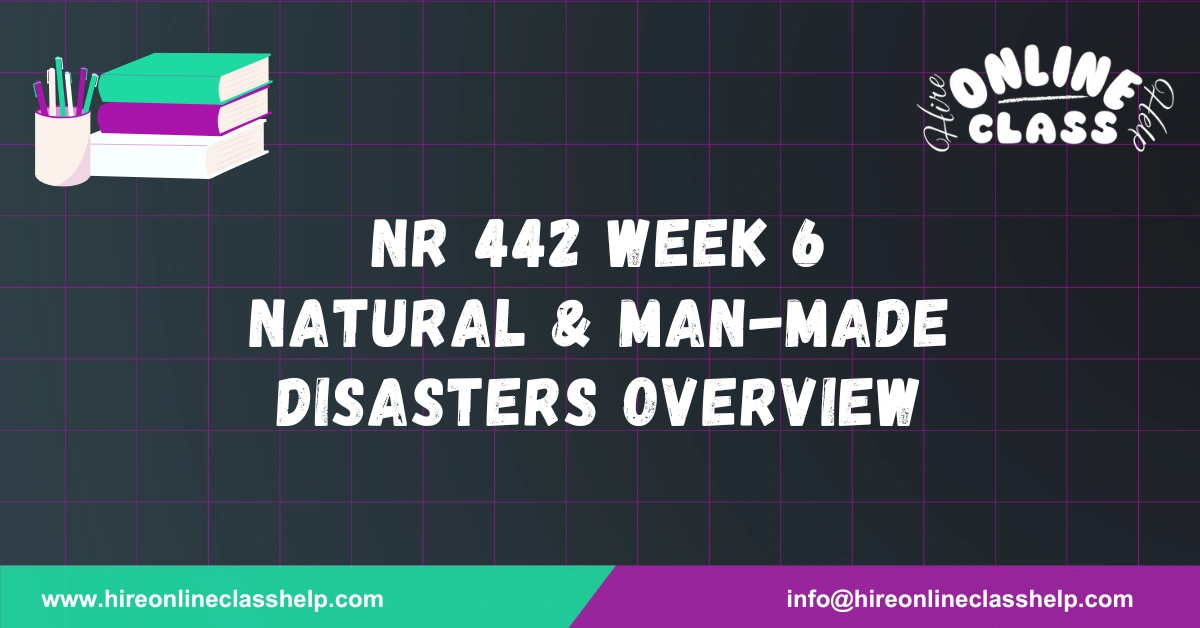 NR 442 Week 6 Natural & Man-Made Disasters Overview