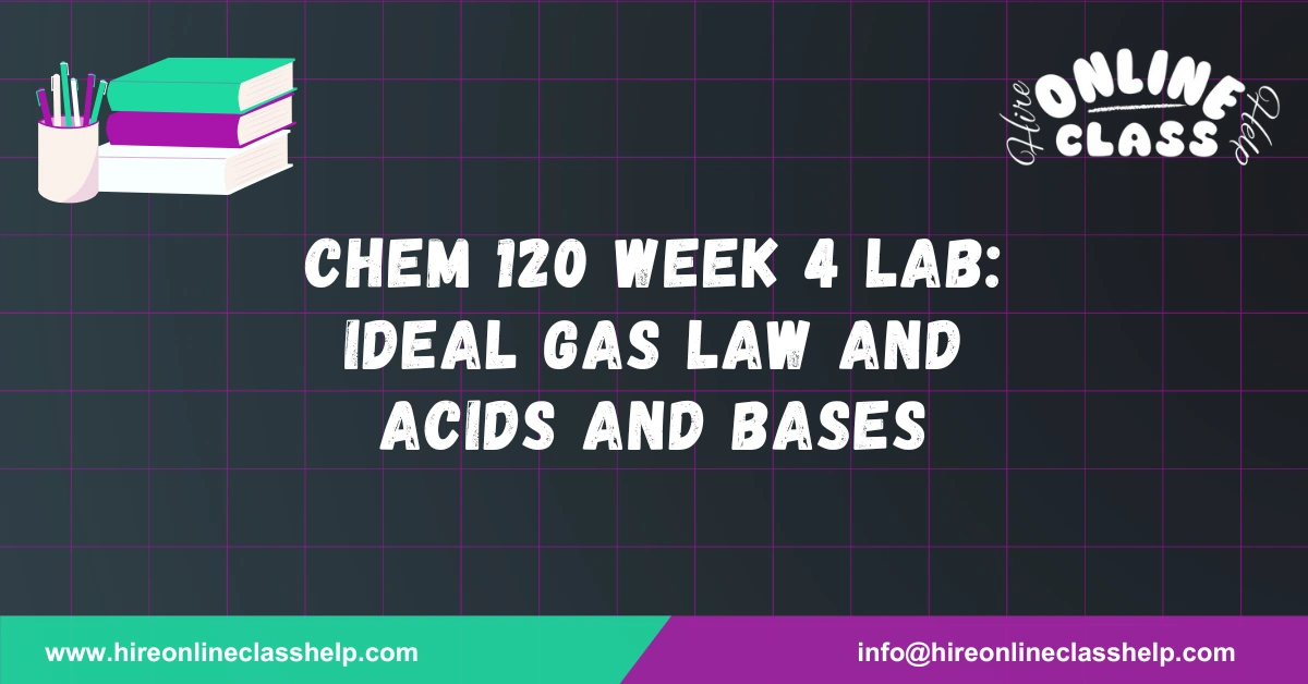 CHEM 120 Week 4 Lab: Ideal Gas Law and Acids and Bases