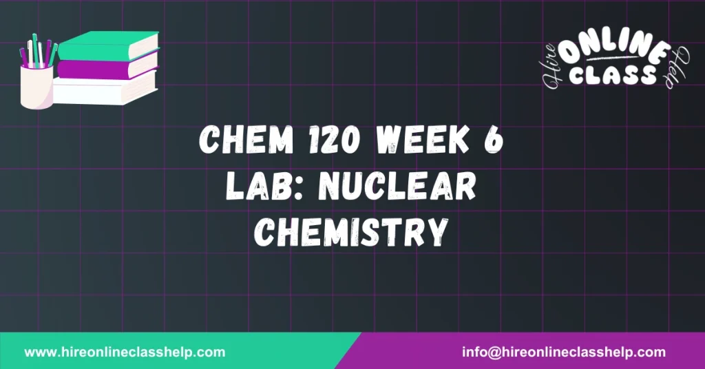 CHEM 120 Week 6 Lab: Nuclear Chemistry