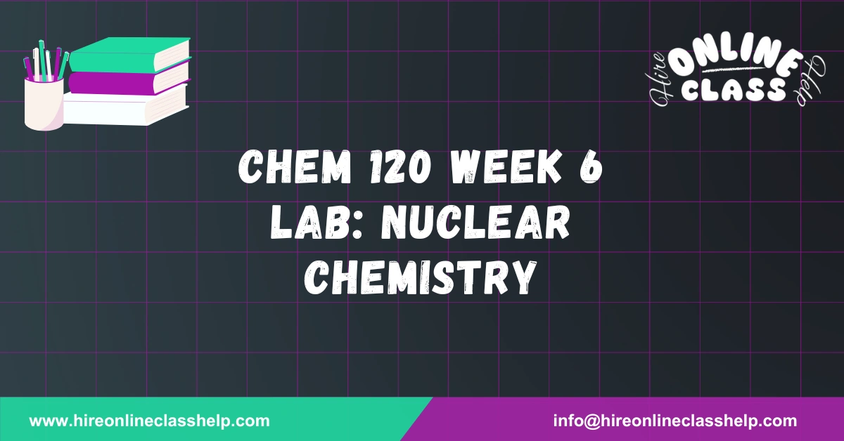 CHEM 120 Week 6 Lab: Nuclear Chemistry
