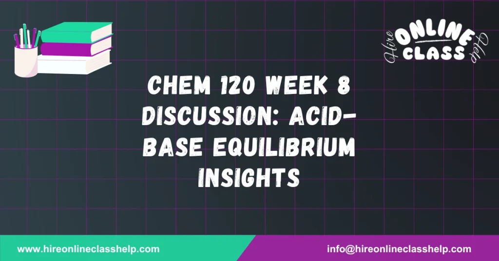 CHEM 120 Week 8 Discussion: Acid-Base Equilibrium Insights