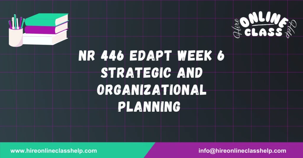 NR 446 Edapt Week 6 Strategic and Organizational Planning