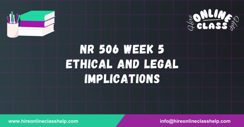NR 506 Week 5 Ethical and Legal Implications