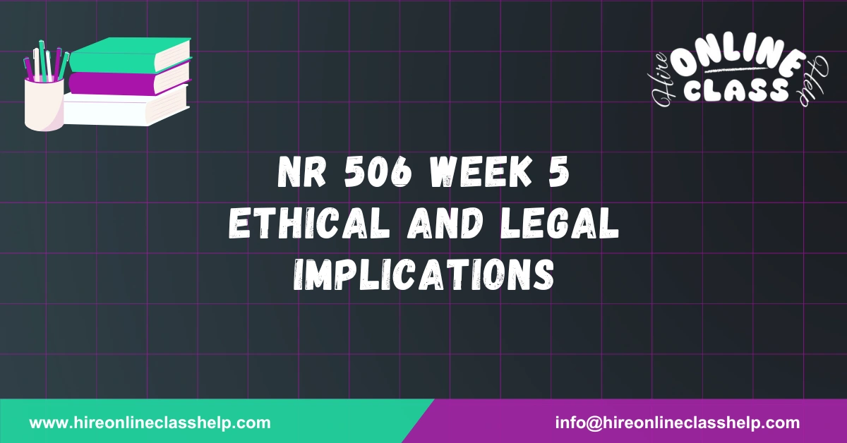 NR 506 Week 5 Ethical and Legal Implications