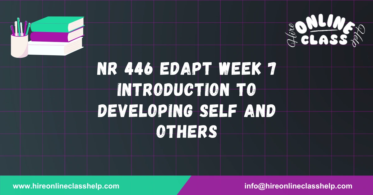 NR 446 Edapt Week 7 Introduction to Developing Self and Others