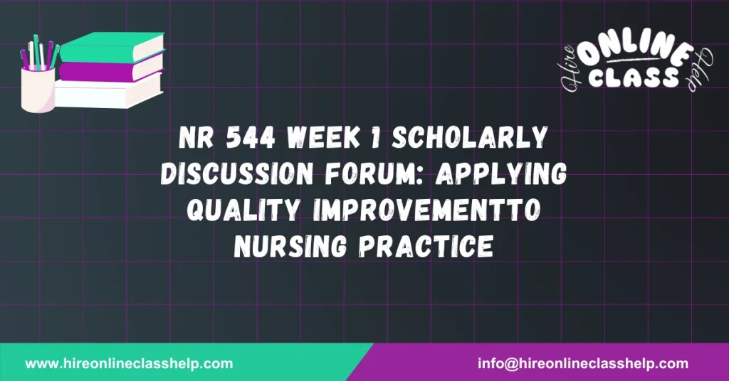 NR 544 Week 1 Scholarly Discussion Forum: Applying Quality Improvementto Nursing Practice
