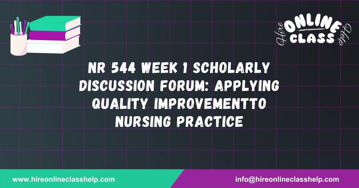 NR 544 Week 1 Scholarly Discussion Forum: Applying Quality Improvementto Nursing Practice