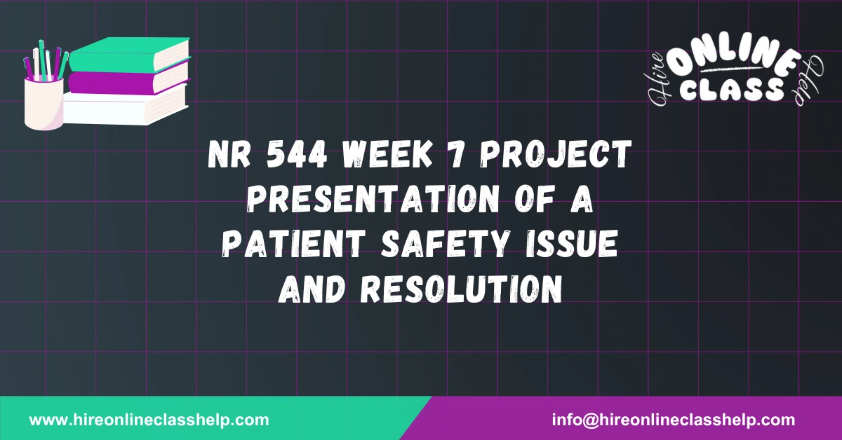 NR 544 Week 7 Project Presentation of a Patient Safety Issue and Resolution