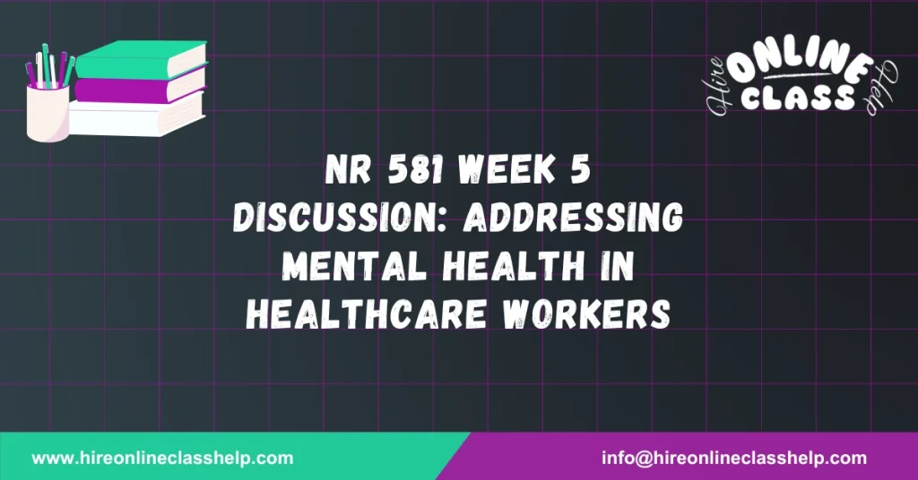 NR 581 Week 5 Discussion: Addressing Mental Health in Healthcare Workers