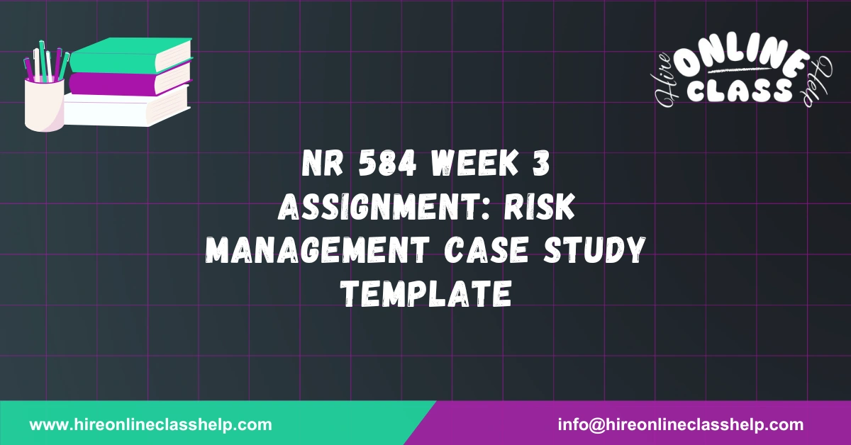 NR 584 Week 3 Assignment: Risk Management Case Study Template