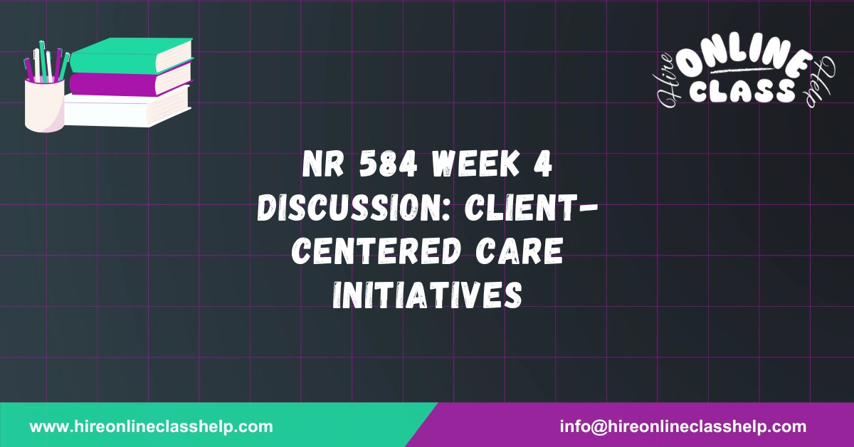 NR 584 Week 4 Discussion: Client-Centered Care Initiatives
