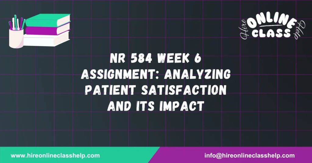 NR 584 Week 6 Assignment: Analyzing Patient Satisfaction and Its Impact