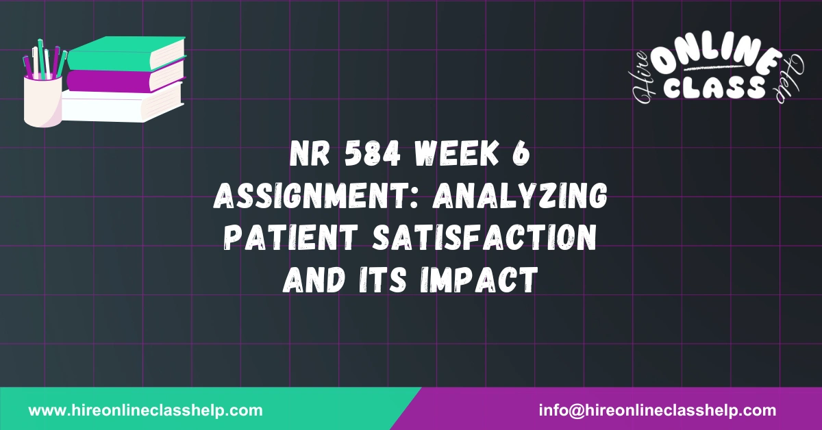 NR 584 Week 6 Assignment: Analyzing Patient Satisfaction and Its Impact