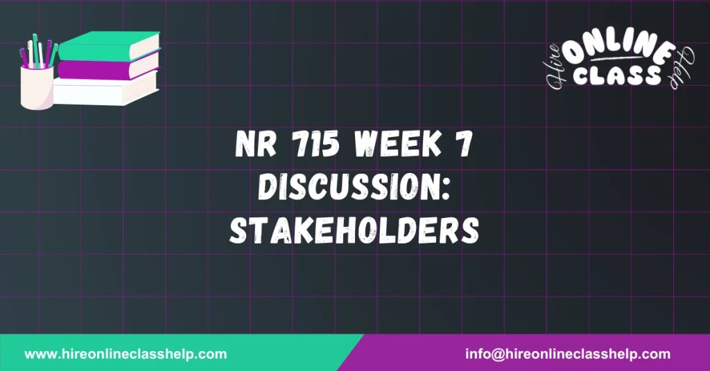NR 715 Week 7 Discussion: Stakeholders