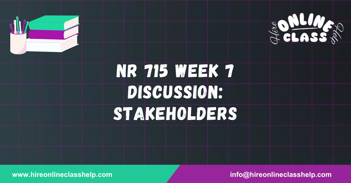 NR 715 Week 7 Discussion: Stakeholders