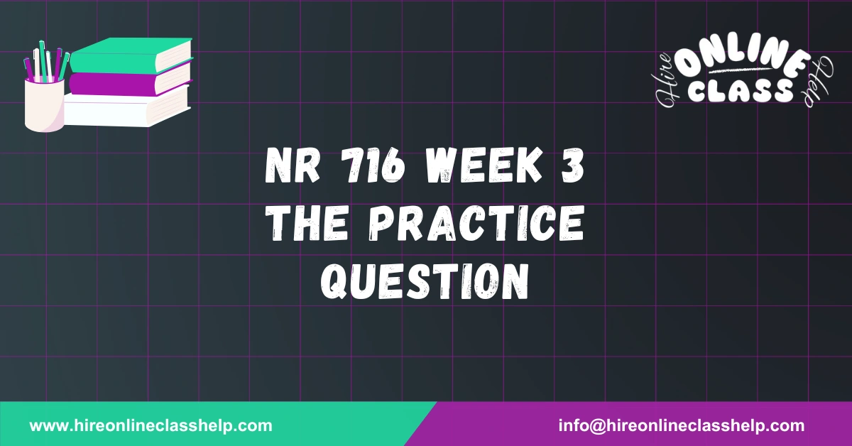 NR 716 Week 3 The Practice Question